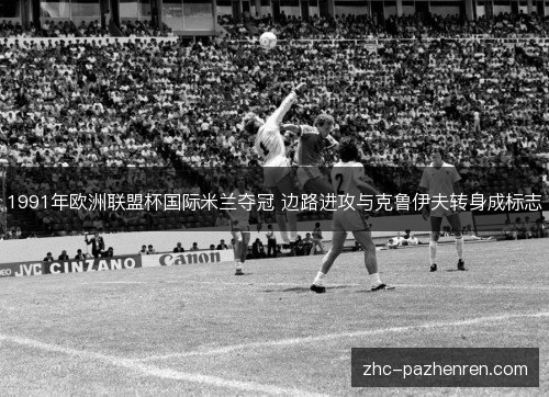 1991年欧洲联盟杯国际米兰夺冠 边路进攻与克鲁伊夫转身成标志